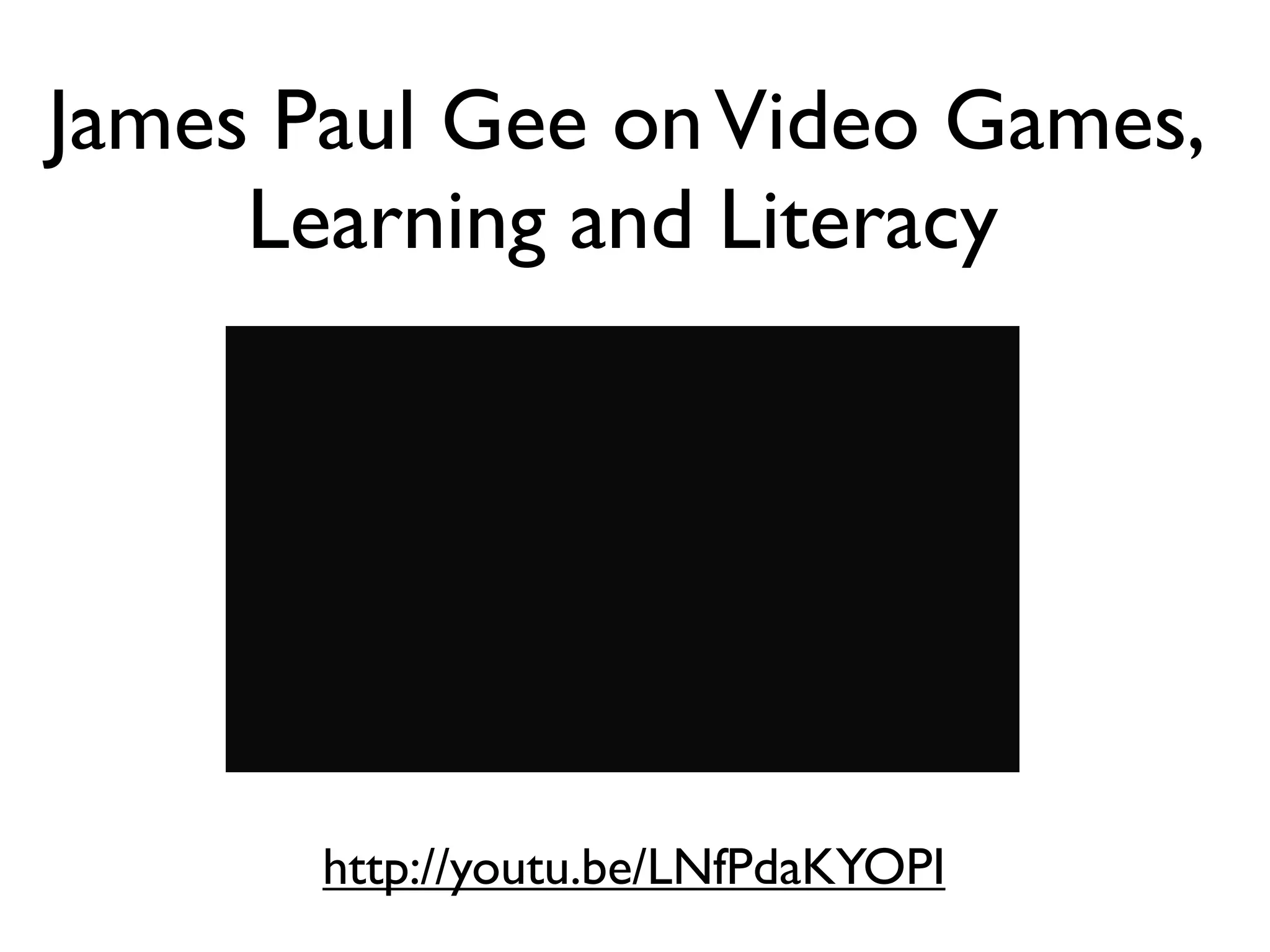 James Paul Gee on Video Games,
     Learning and Literacy




       http://youtu.be/LNfPdaKYOPI
 