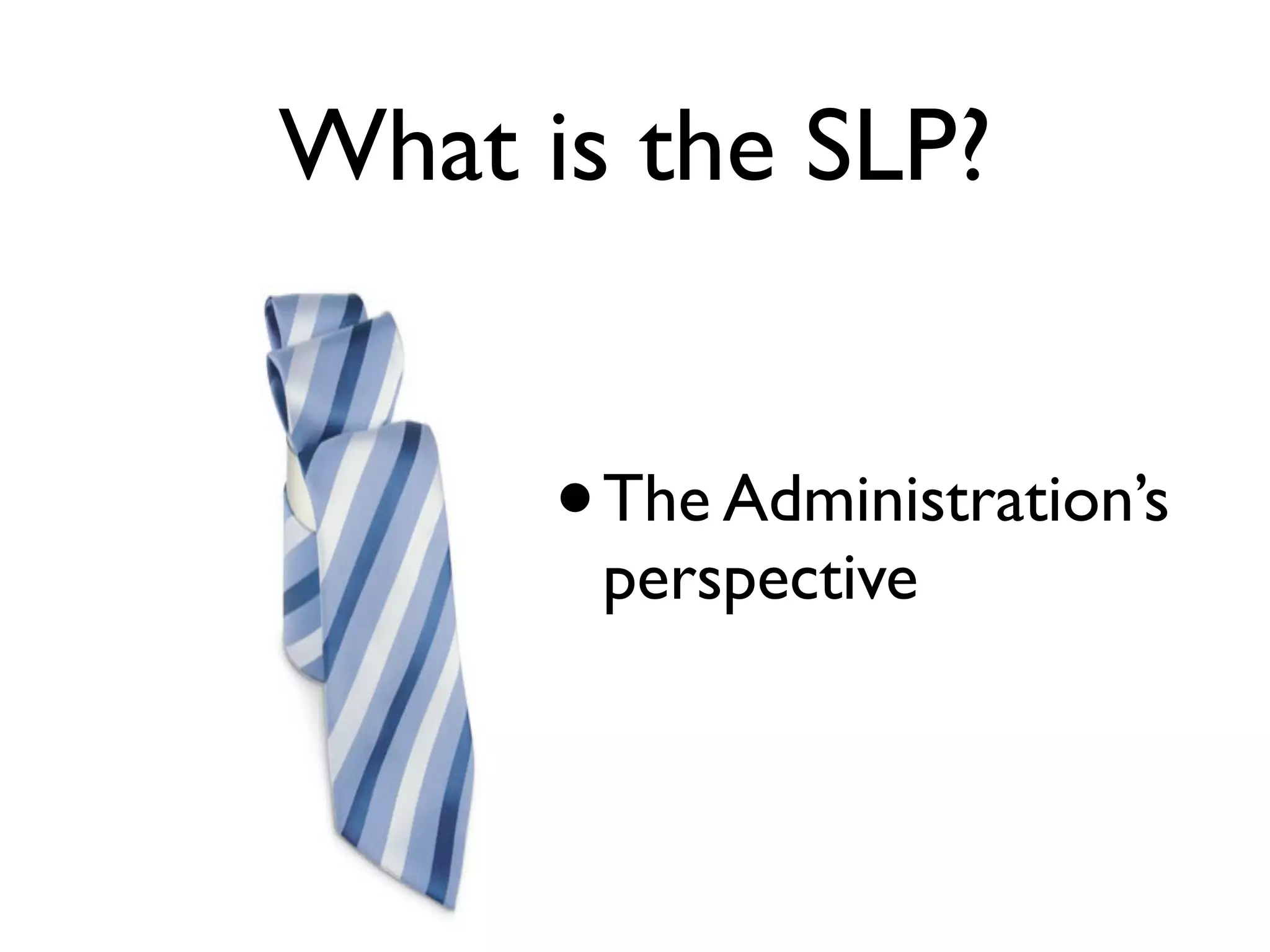 What is the SLP?


      • The Administration’s
       perspective
 
