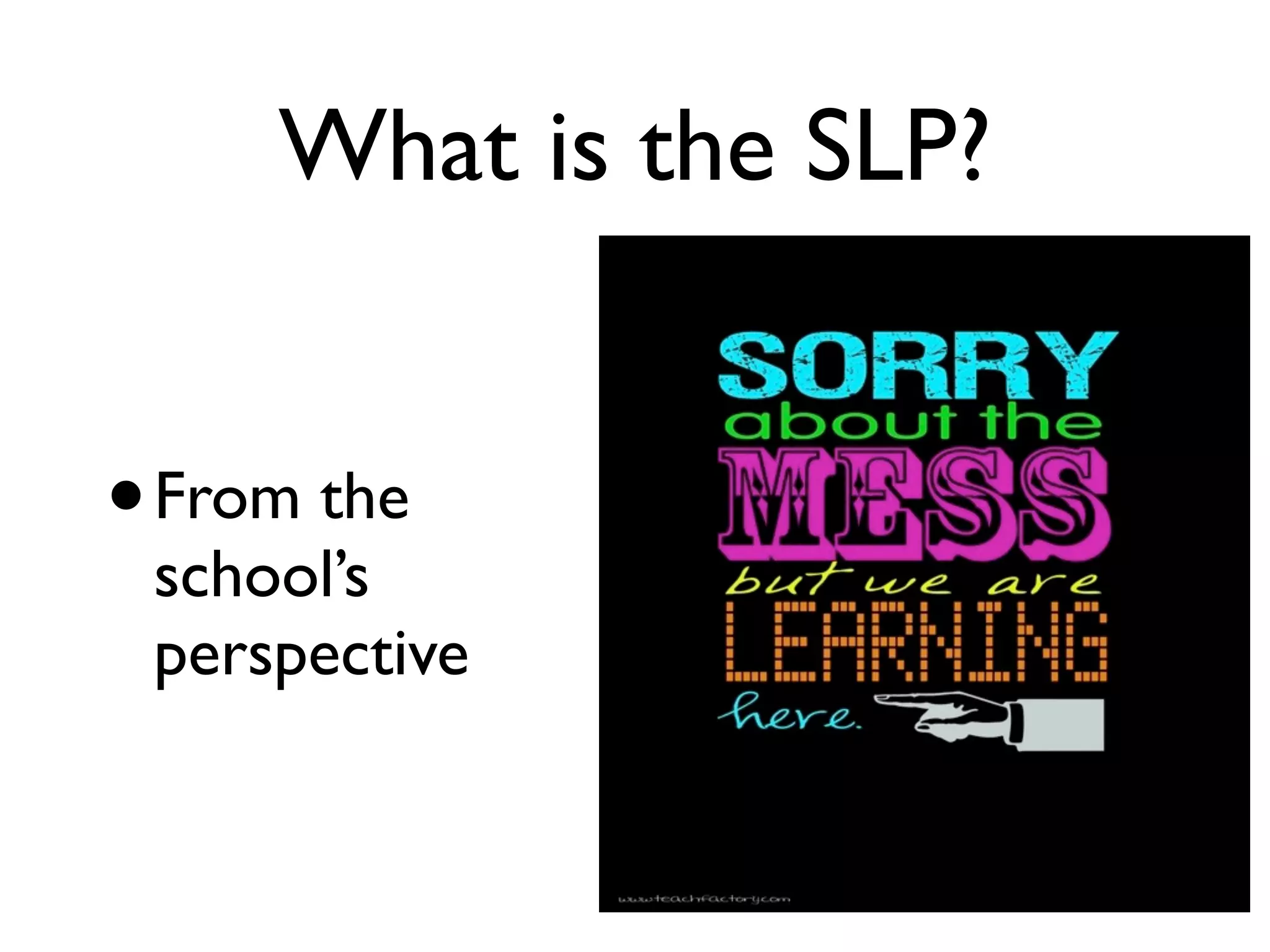 What is the SLP?


• From the
 school’s
 perspective
 