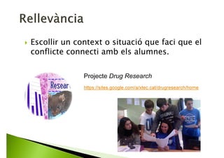 Els projectes que usarem per a il·lustrar-ho són projectes amb una
fórmula molt concreta i tancada, no representativa, basada en:
Contextos de creació
del coneixement
científic.
Indagació.
Bastides lingüístiques
per a promoure el
raonament científic.
 