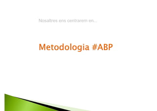 L'#ABP com a Metodologia d'Aprenentatge ofereix...
Una millor cobertura del currículum i explicitació
d'objectius
La possibilitat de “reutilitzar” projectes
Oportunitats per al treball amb bastides
didàctiques
Un itinerari de canvi per a la comunitat educativa
Escenaris reals o que emulen els reals
 