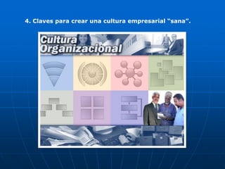 4. Claves para crear una cultura empresarial “sana”.
 