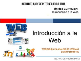 INSTITUTO SUPERIOR TECNOLOGICO TENA
                          Unidad Curricular:
                        Introducción a la Web




        Introducción a la
              Web
 