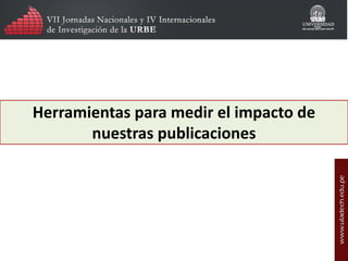Herramientas para medir el impacto de
nuestras publicaciones

 