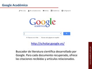 Google Académico

http://scholar.google.es/
Buscador de literatura científica desarrollado por
Google. Para cada documento recuperado, ofrece
las citaciones recibidas y artículos relacionados.

 