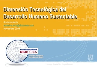 Andreína Arria [email_address] Noviembre 2009 Dimensión Tecnológica del Desarrollo Humano Sustentable 