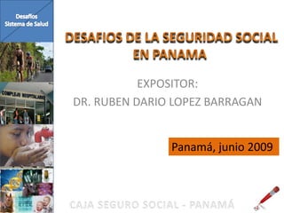 EXPOSITOR:
DR. RUBEN DARIO LOPEZ BARRAGAN
Panamá, junio 2009
 