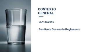 CONTEXTO
GENERAL
LEY 30/2015
Pendiente Desarrollo Reglamento
3
 