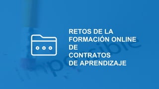 RETOS DE LA
FORMACIÓN ONLINE
DE
CONTRATOS
DE APRENDIZAJE
 