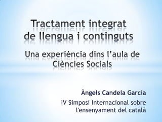 Àngels Candela Garcia
IV Simposi Internacional sobre
l'ensenyament del català
 