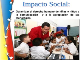  Garantizar el derecho humano de niñas y niños a
  la comunicación     y a la apropiación de las
  tecnologías.
 