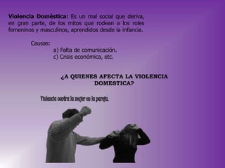 Violencia Doméstica: Es un mal social que deriva,
en gran parte, de los mitos que rodean a los roles
femeninos y masculino...