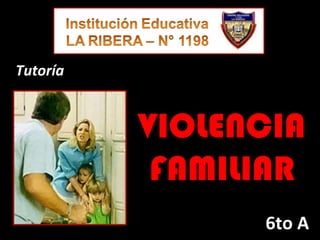 VIOLENCIA FAMILIAR 6to A Tutoría 