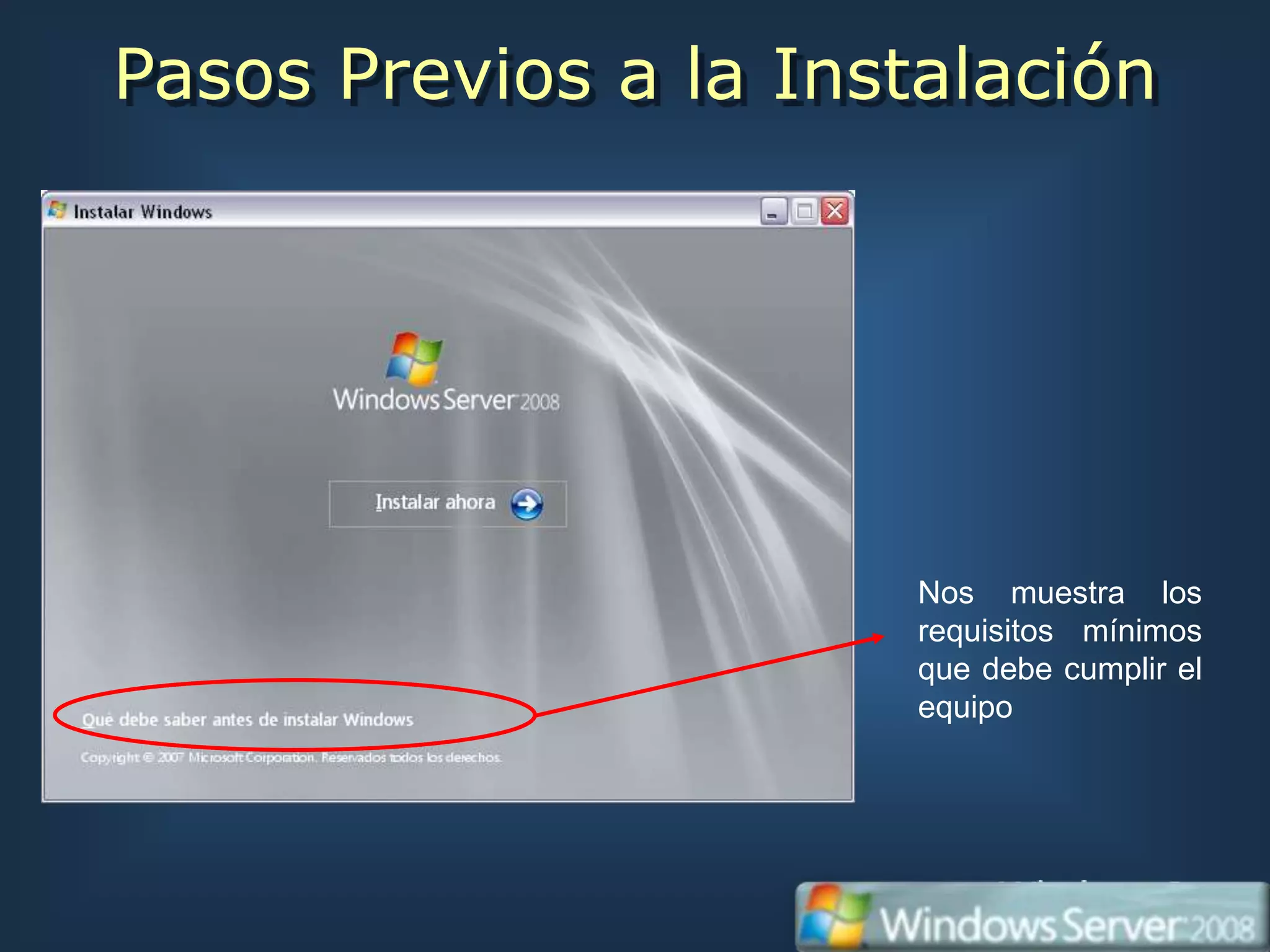 Pasos Previos a la Instalación




                       Nos muestra los
                       requisitos mínimos
                       que debe cumplir el
                       equipo
 
