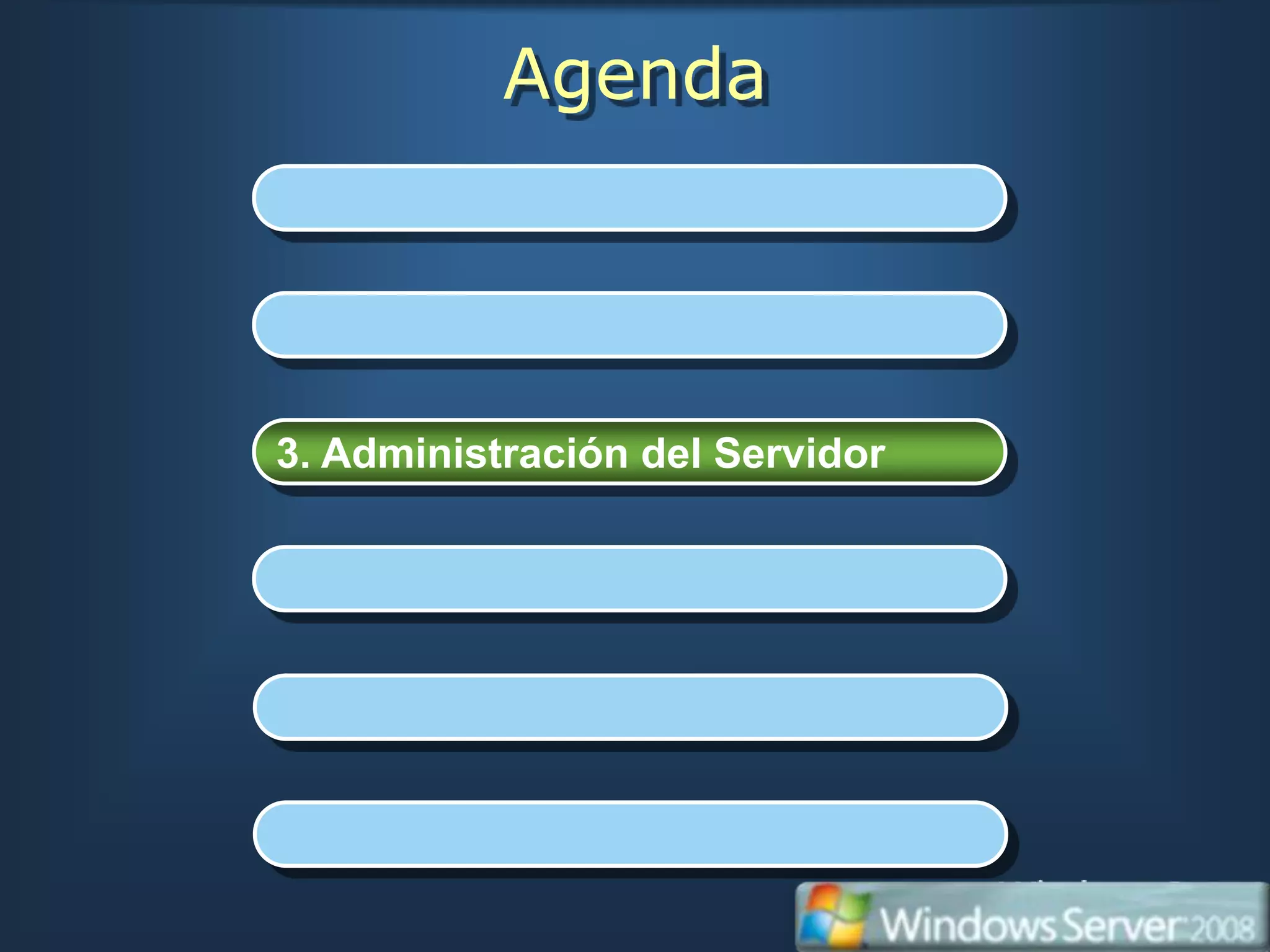 Agenda
1. Introducción


2. Instalación de Windows


3. Administración del Servidor


4. Internet Information Services 7.0


5. Virtualización


6. Windows Power Shell
 