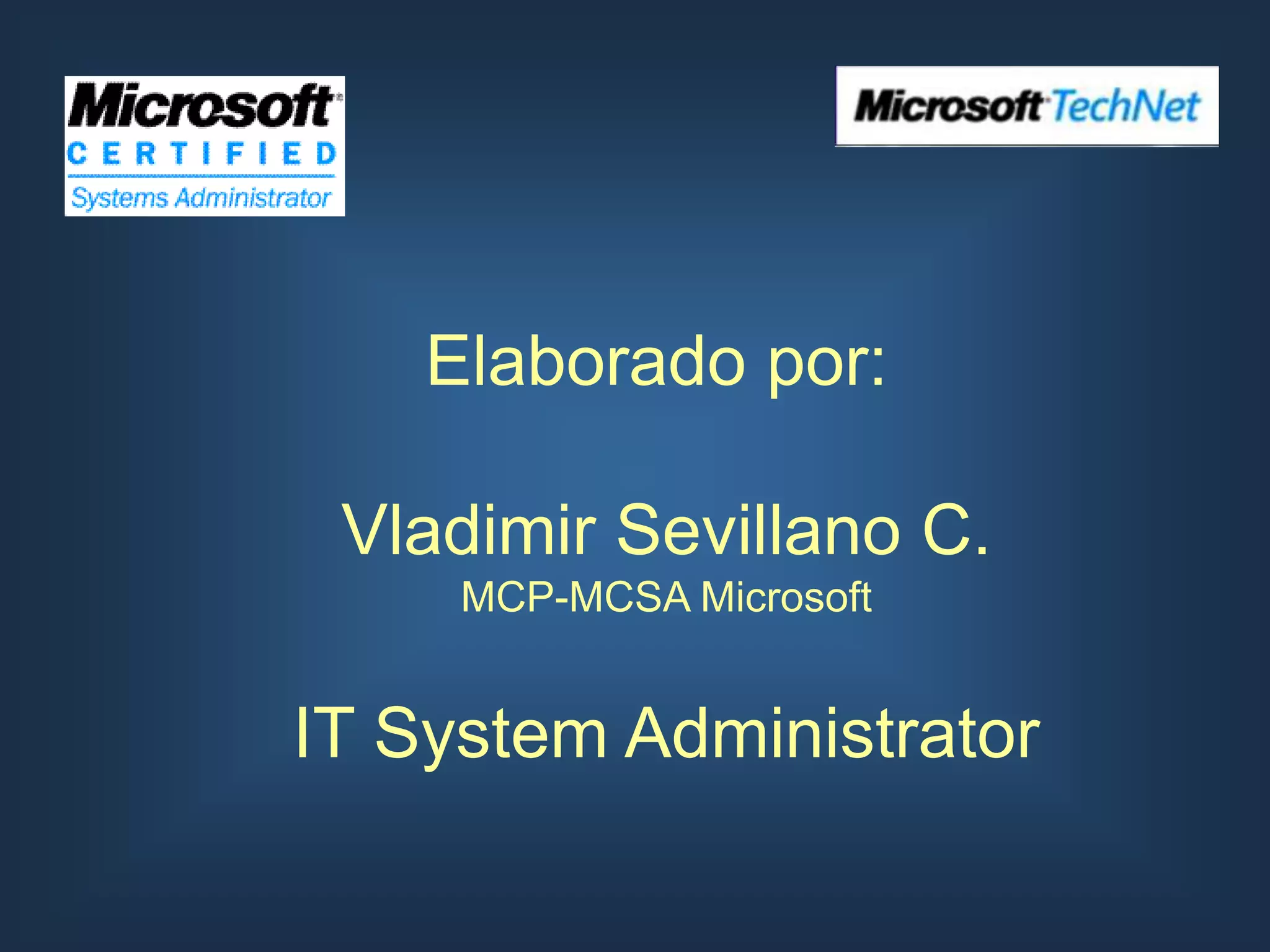 Elaborado por:

 Vladimir Sevillano C.
     MCP-MCSA Microsoft


IT System Administrator
 