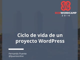 Ciclo de vida de un
proyecto WordPress
Fernando Puente
@fpuenteonline
 