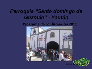 Parroquia “Santo domingo de
     Guzmán” - Yaután
    Programa de confirmación 2011




                          Valerio Corzo Urrutia
 