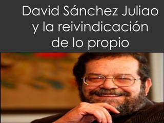 David Sánchez Juliao
y la reivindicación
de lo propio
 