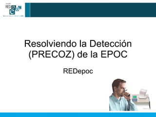 Resolviendo la Detección (PRECOZ) de la EPOC REDepoc 