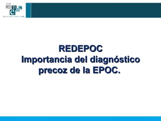 REDEPOC Importancia del diagnóstico precoz de la EPOC.  