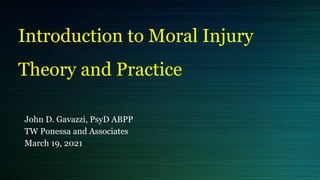 Introduction to Moral Injury


Theory and Practice
John D. Gavazzi, PsyD ABPP


TW Ponessa and Associates


March 19, 2021
 