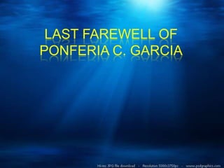 LAST FAREWELL OF
PONFERIA C. GARCIA
 