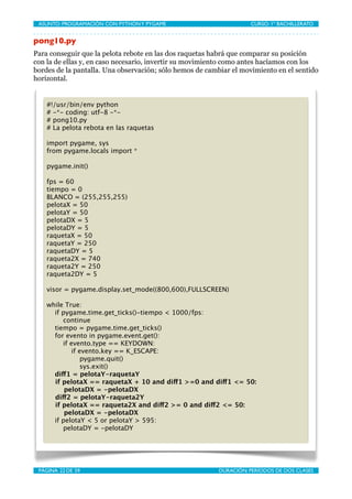 ASUNTO: PROGRAMACIÓN CON PYTHON Y PYGAME
   
                     CURSO: 1º BACHILLERATO


pong10.py
Para conseguir que la...