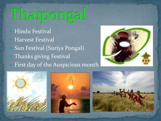  Hindu Festival
 Harvest Festival
 Sun Festival (Suriya Pongal)
 Thanks giving Festival
 First day of the Auspicious month
 