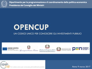 OPENCUP
UN CODICE UNICO PER CONOSCERE GLI INVESTIMENTI PUBBLICI
Roma 9 marzo 2017
 