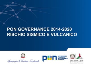 PON GOVERNANCE 2014-2020
RISCHIO SISMICO E VULCANICO
 