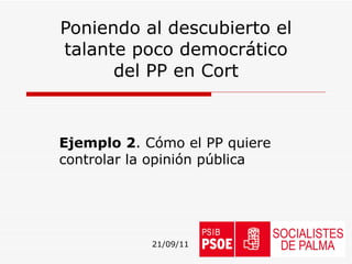 Poniendo al descubierto el talante poco democrático del PP en Cort Ejemplo 2 . Cómo el PP quiere controlar la opinión pública 21/09/11 