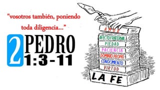 "vosotros también, poniendo
toda diligencia…”
 