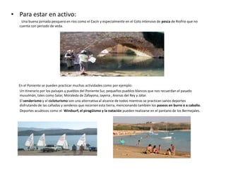 Son importantes el conjunto de Bienes de Valor Etnológico (Cortijos, Molinos, Silos, etc..). Lamentablemente, la mayor parte de este tipo de patrimonio se encuentra abandonado, sin embargo, son un potencial para destinarlos alojamientos rurales.