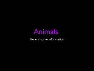 Animals
Here is some information
 