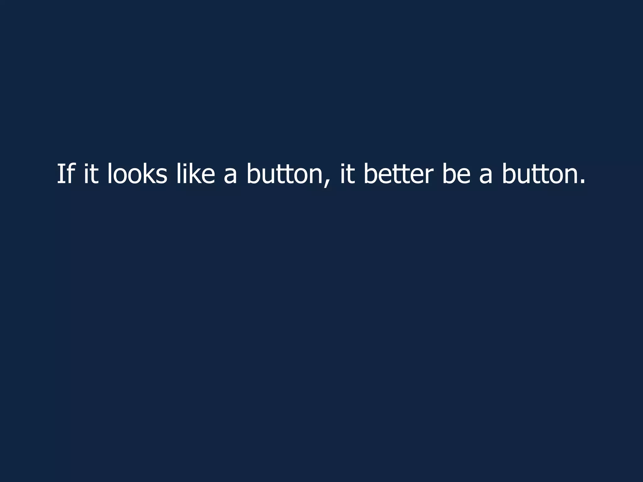 If it looks like a button, it better be a button.
 