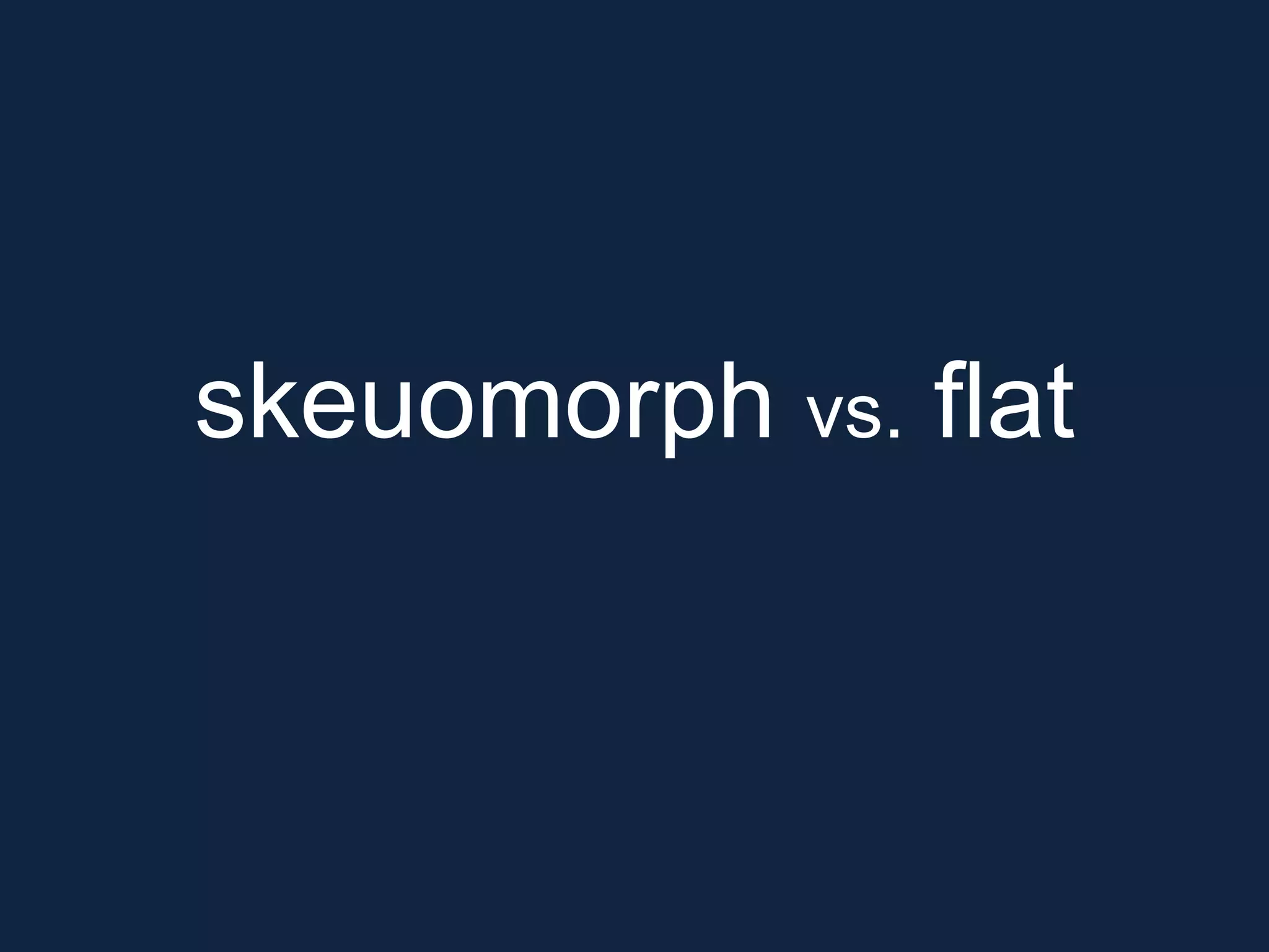 skeuomorph vs. flat
 