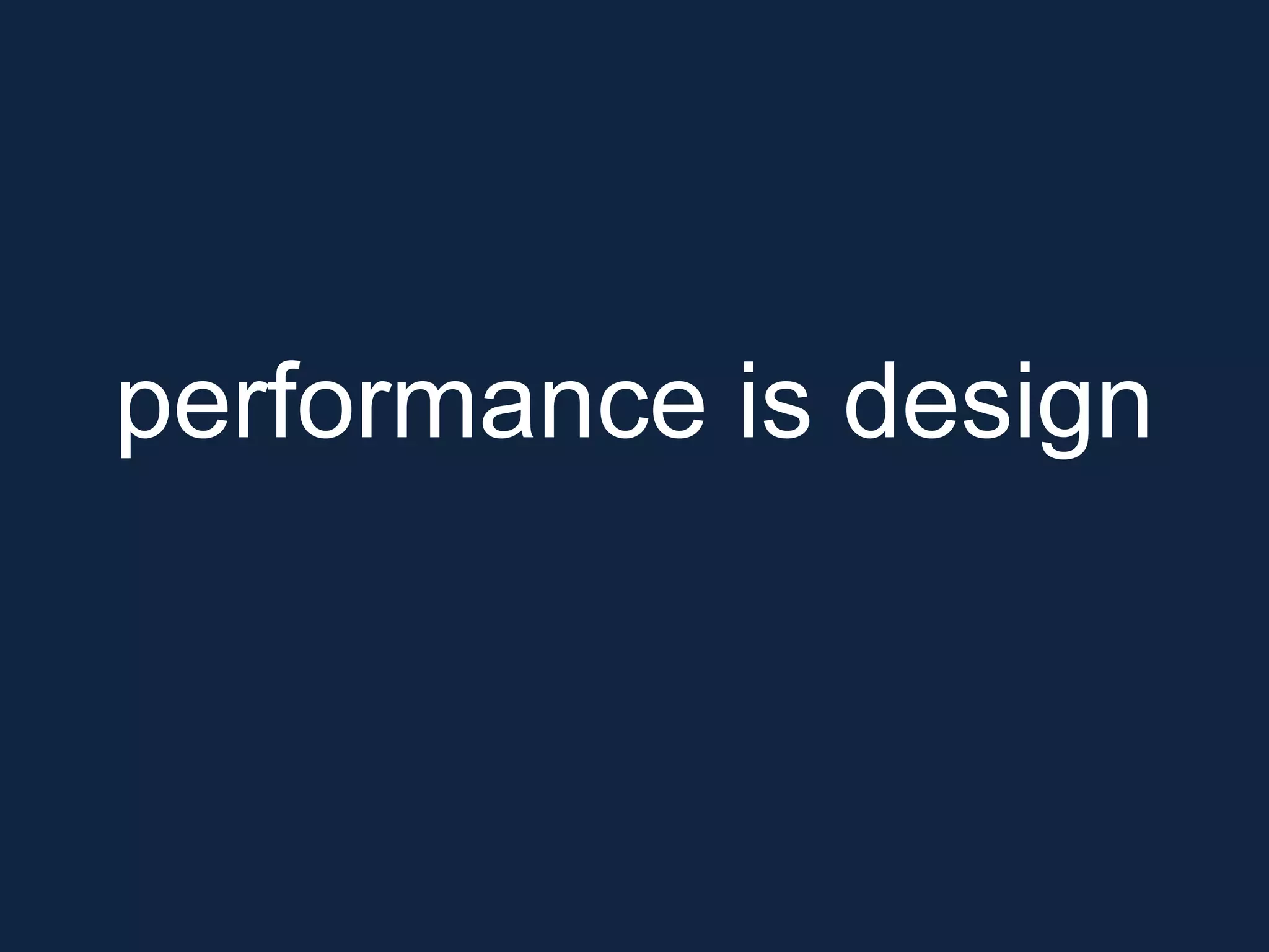 performance is design
 