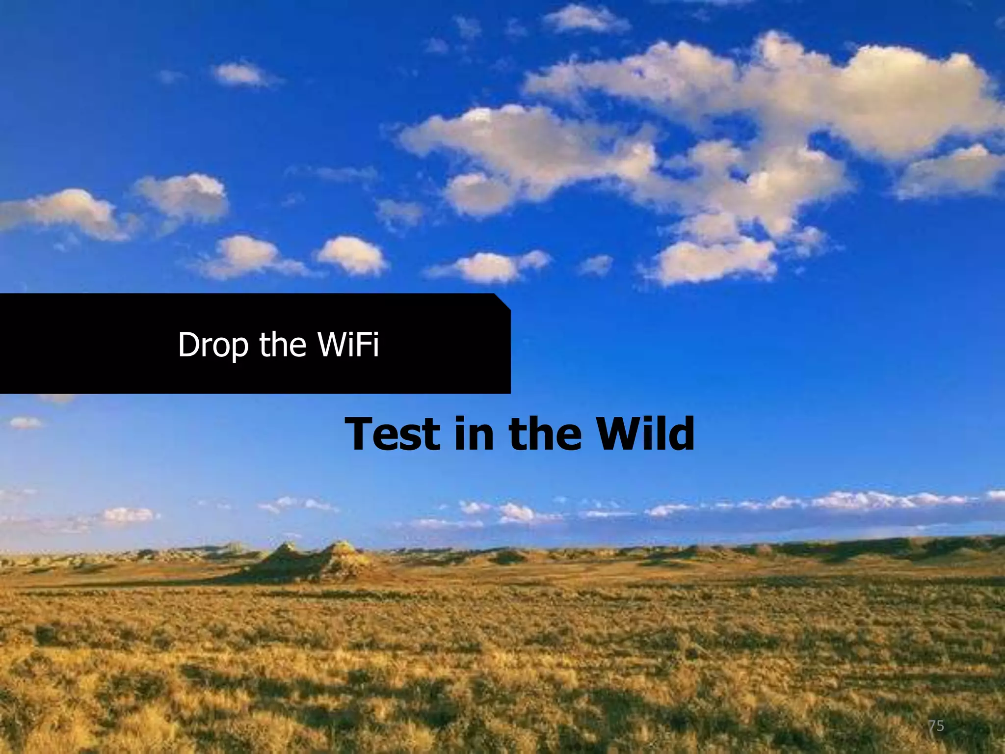 75
Test in the Wild
Drop the WiFi
 