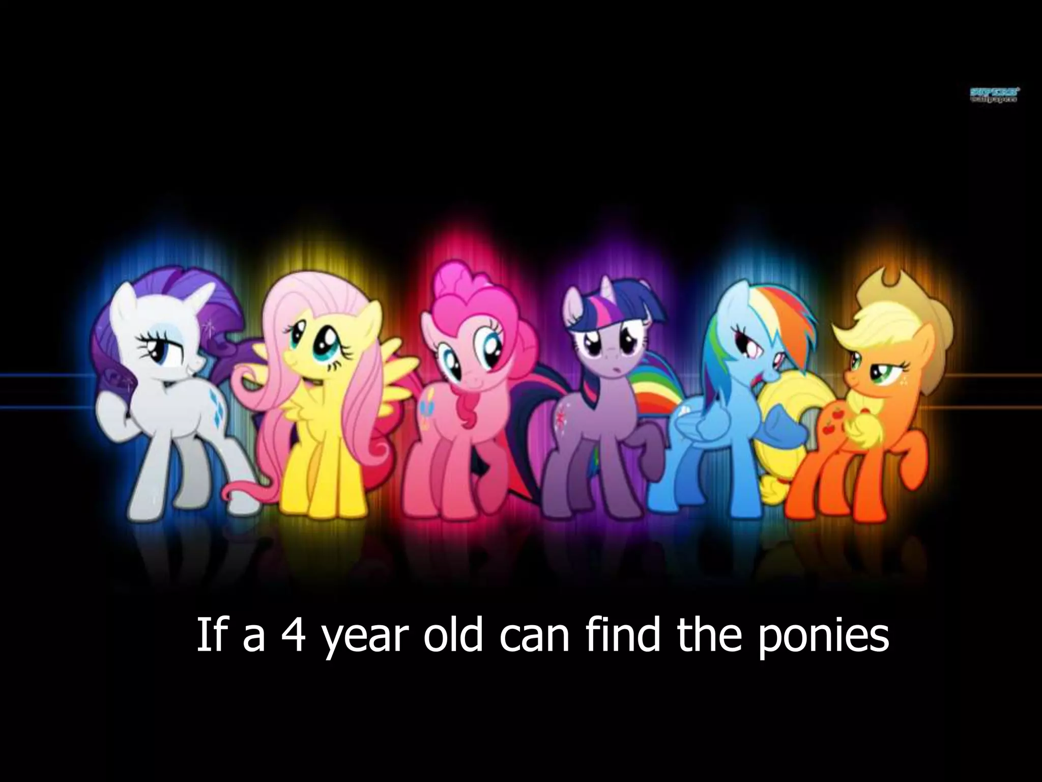 If a 4 year old can find the ponies
 