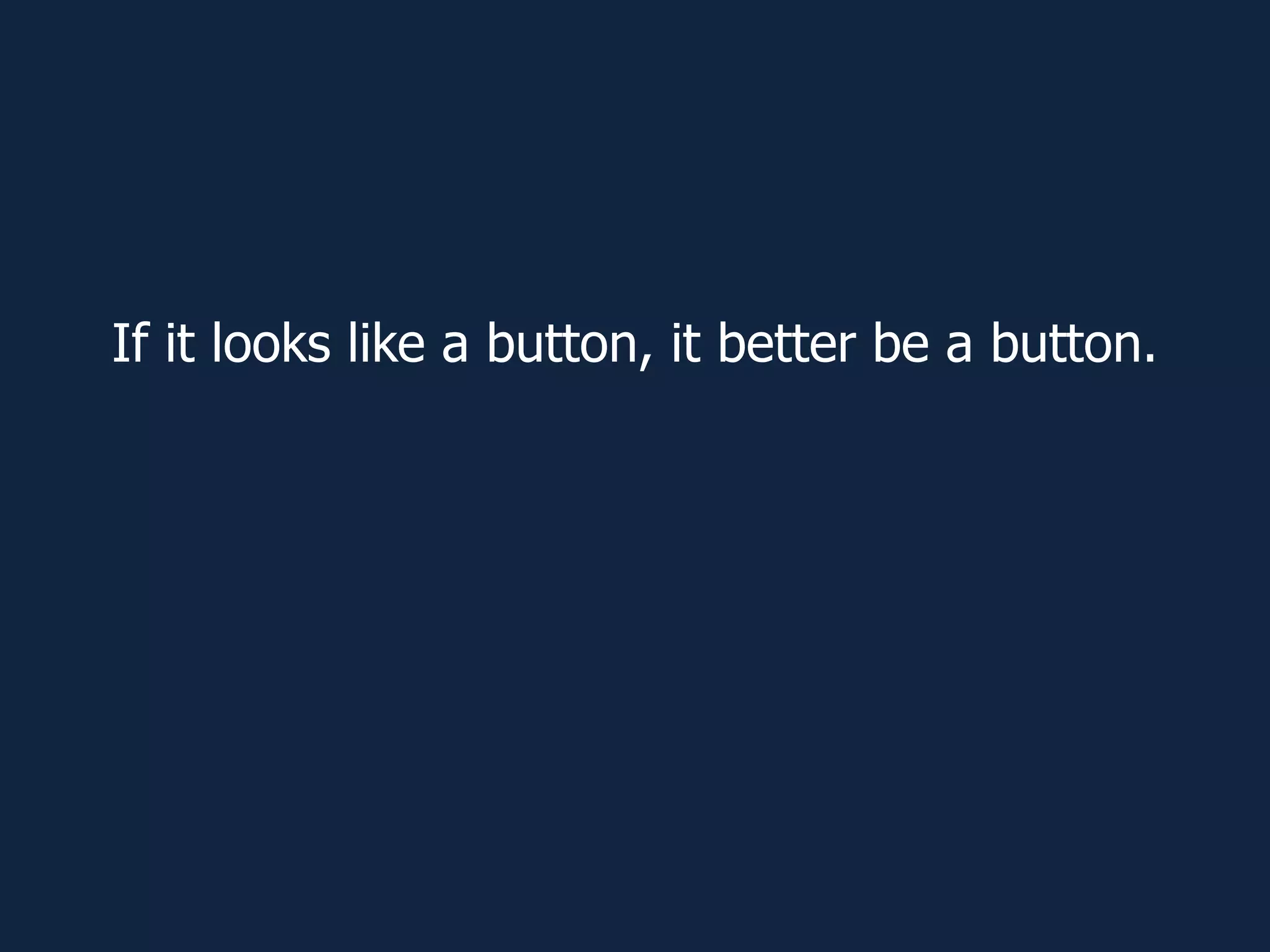 If it looks like a button, it better be a button.
 
