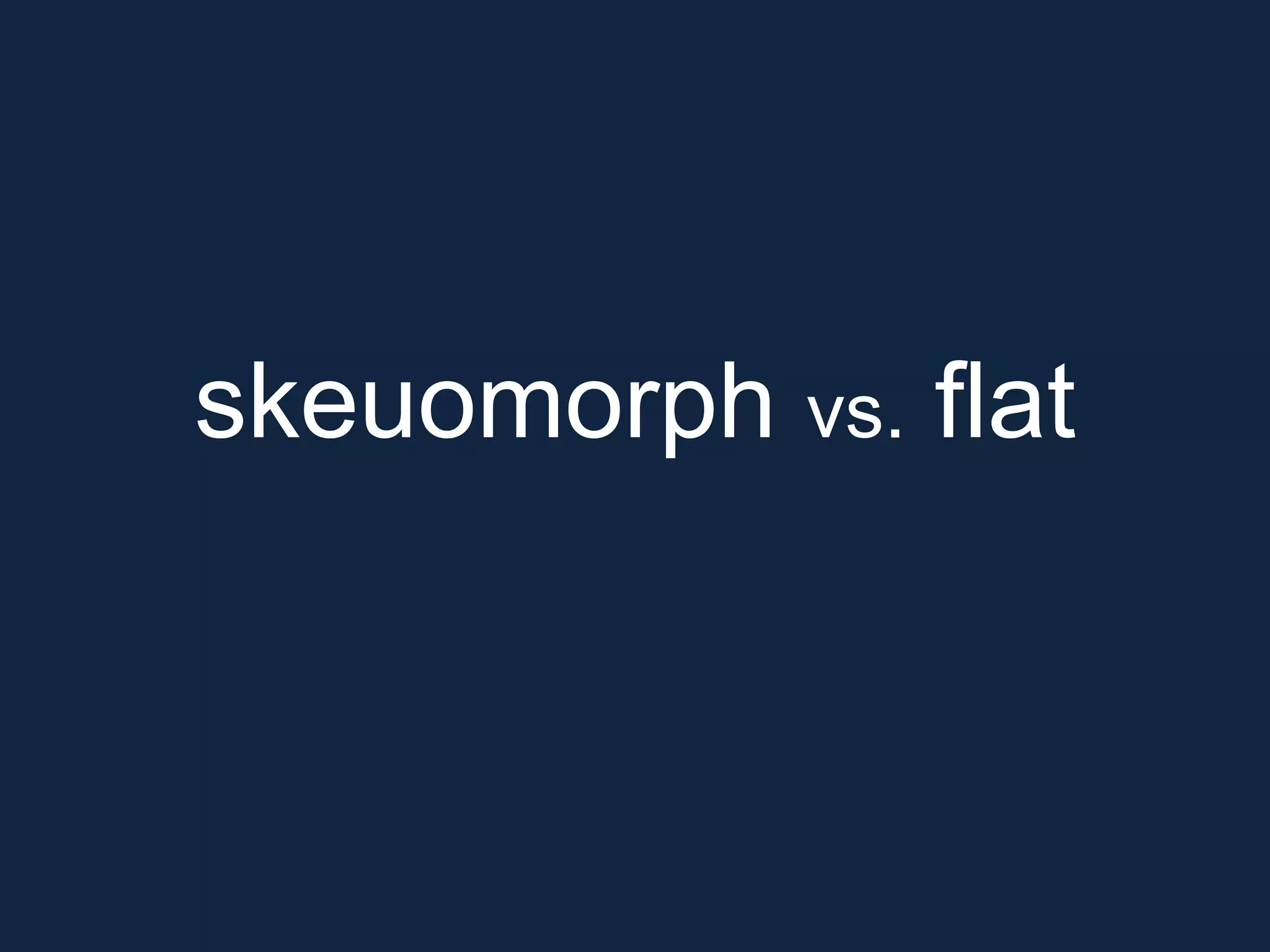 skeuomorph vs. flat
 