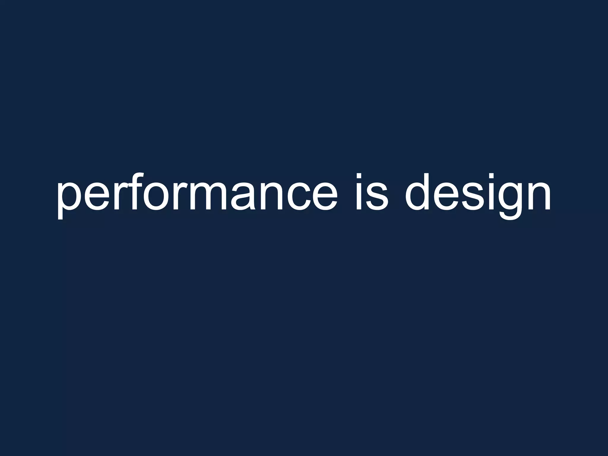 performance is design
 