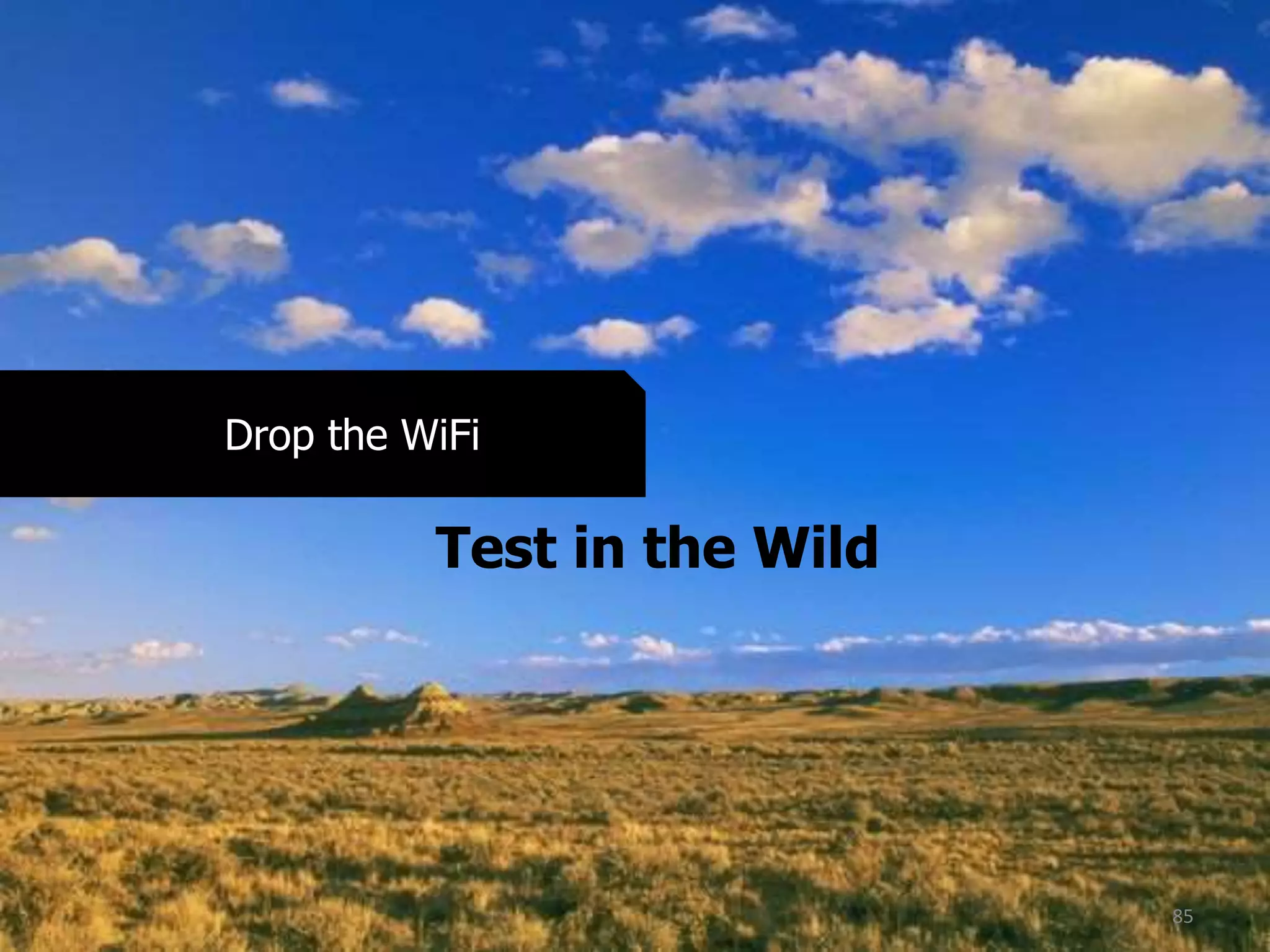 85
Test in the Wild
Drop the WiFi
 