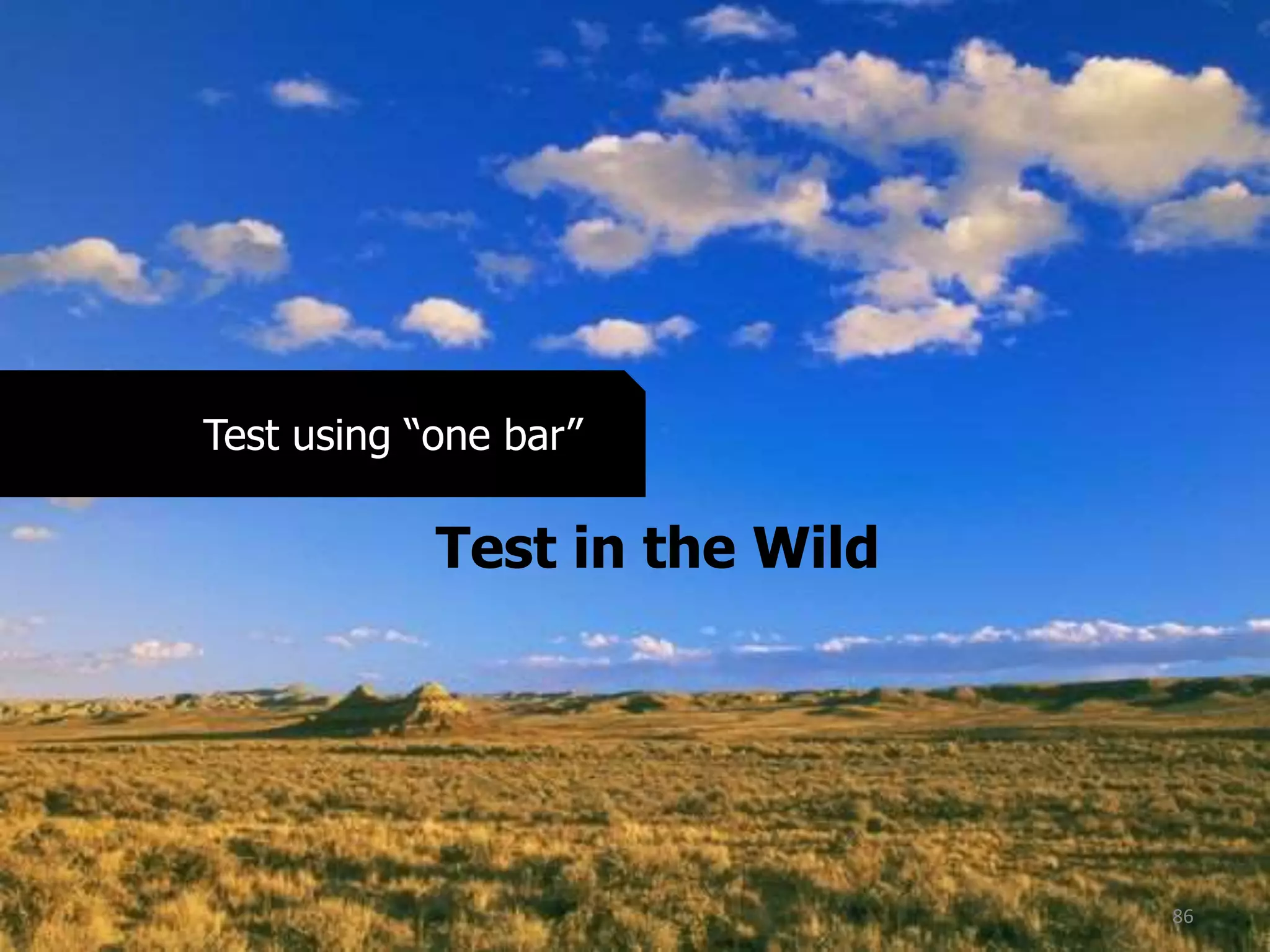 86
Test in the Wild
Test using “one bar”
 