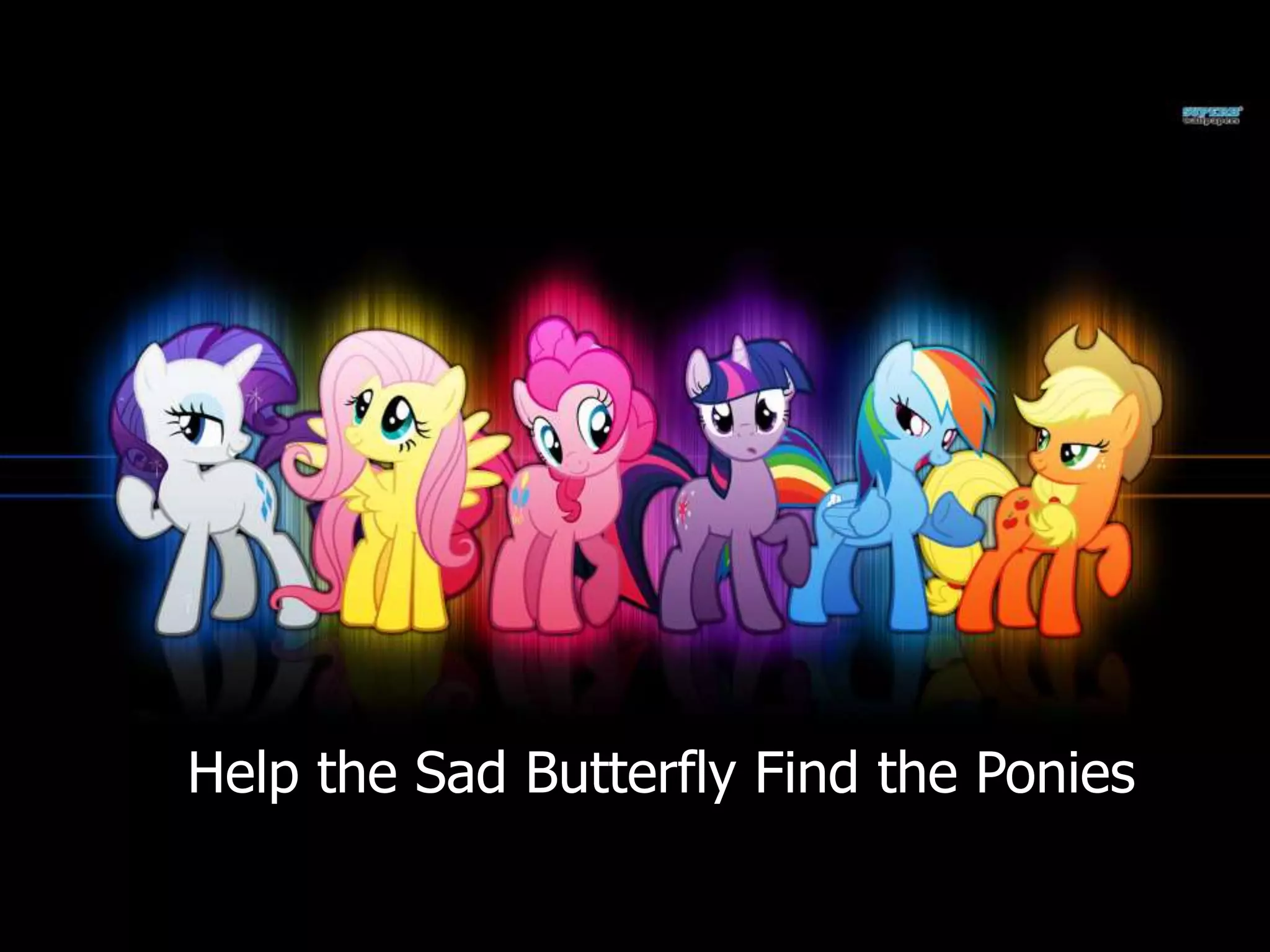 Help the Sad Butterfly Find the Ponies
 