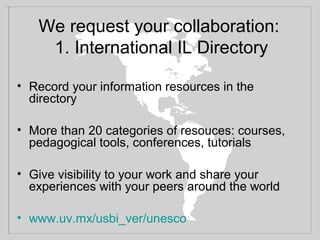 We request your collaboration:
1. International IL Directory
• Record your information resources in the
directory
• More t...
