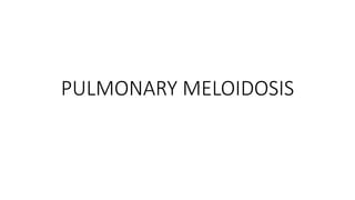 PULMONARY MELOIDOSIS
 