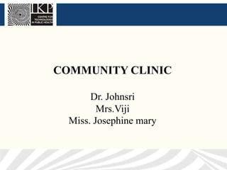 COMMUNITY CLINIC

       Dr. Johnsri
         Mrs.Viji
  Miss. Josephine mary
 