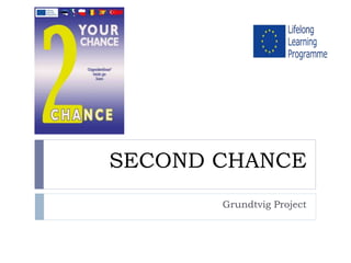 SECOND CHANCE
Grundtvig Project
 